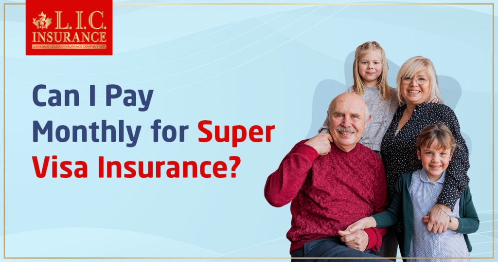 Can I pay monthly for Super Visa Insurance