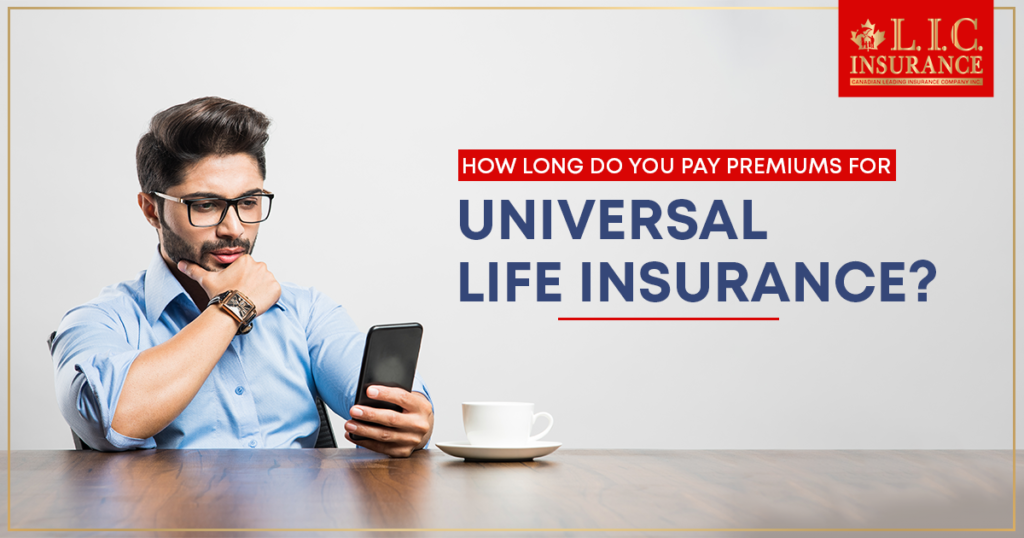 How long do you pay premiums for Universal Life Insurance