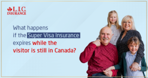 What Happens If the Super Visa Insurance Expires While the Visitor Is Still in Canada