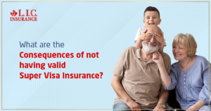 What Are the Consequences of Not Having Valid Super Visa Insurance