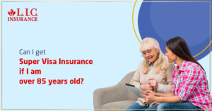 Can I Get Super Visa Insurance If I Am Over 85 Years Old