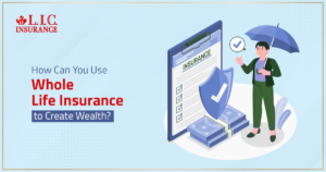 How Can You Use Whole Life Insurance to Create Wealth