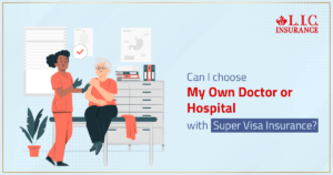 Can I Choose My Own Doctor or Hospital with Super Visa Insurance