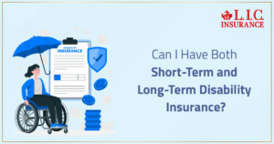 Can I Have Both Short-Term and Long-Term Disability Insurance