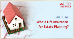 Can I Use Whole Life Insurance for Estate Planning