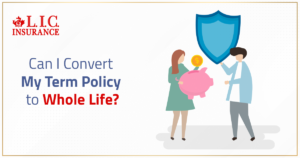 Can I Convert My Term Policy to Whole Life