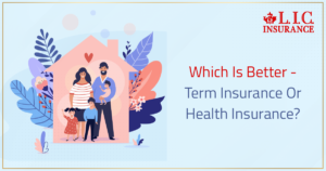 Which is Better - Term Insurance or Health Insurance